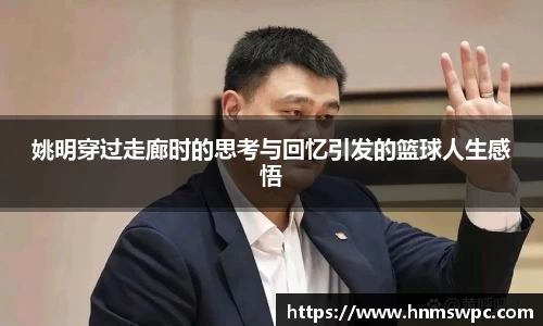 姚明穿过走廊时的思考与回忆引发的篮球人生感悟