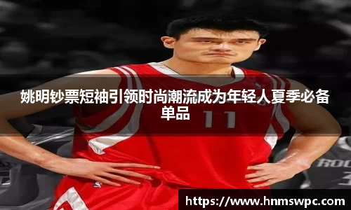 姚明钞票短袖引领时尚潮流成为年轻人夏季必备单品